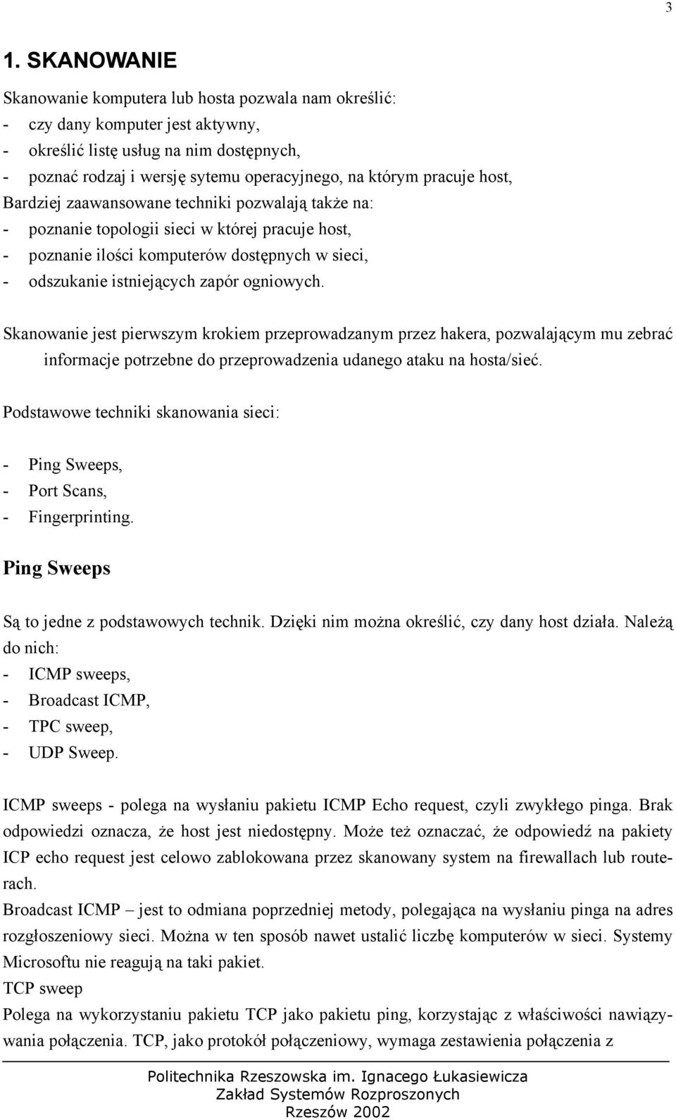 zapór ogniowych. Skanowanie jest pierwszym krokiem przeprowadzanym przez hakera, pozwalającym mu zebrać informacje potrzebne do przeprowadzenia udanego ataku na hosta/sieć.