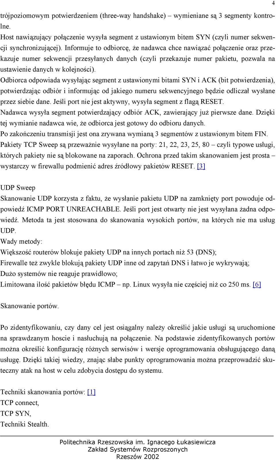 Odbiorca odpowiada wysyłając segment z ustawionymi bitami SYN i ACK (bit potwierdzenia), potwierdzając odbiór i informując od jakiego numeru sekwencyjnego będzie odliczał wysłane przez siebie dane.