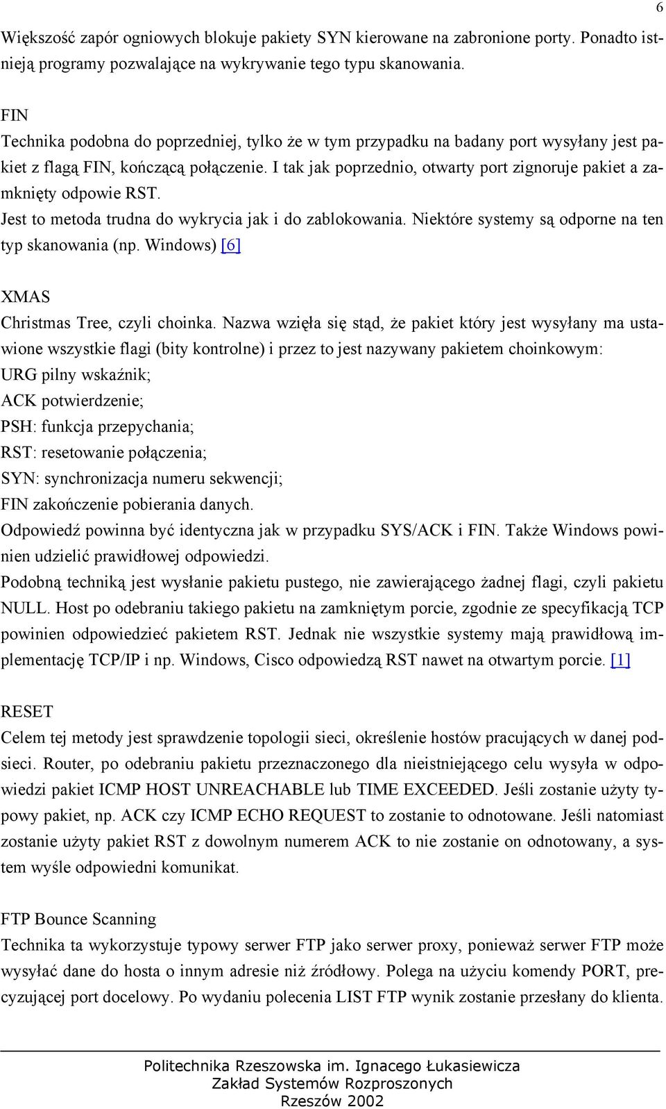 I tak jak poprzednio, otwarty port zignoruje pakiet a zamknięty odpowie RST. Jest to metoda trudna do wykrycia jak i do zablokowania. Niektóre systemy są odporne na ten typ skanowania (np.