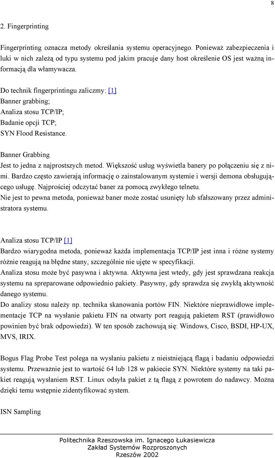 Do technik fingerprintingu zaliczmy: [1] Banner grabbing; Analiza stosu TCP/IP; Badanie opcji TCP; SYN Flood Resistance. Banner Grabbing Jest to jedna z najprostszych metod.