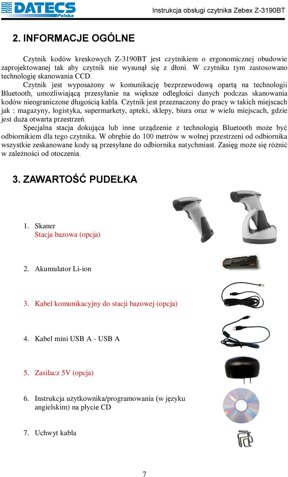 Czytnik jest wyposażony w komunikację bezprzewodową opartą na technologii Bluetooth, umożliwiającą przesyłanie na większe odległości danych podczas skanowania kodów nieograniczone długością kabla.