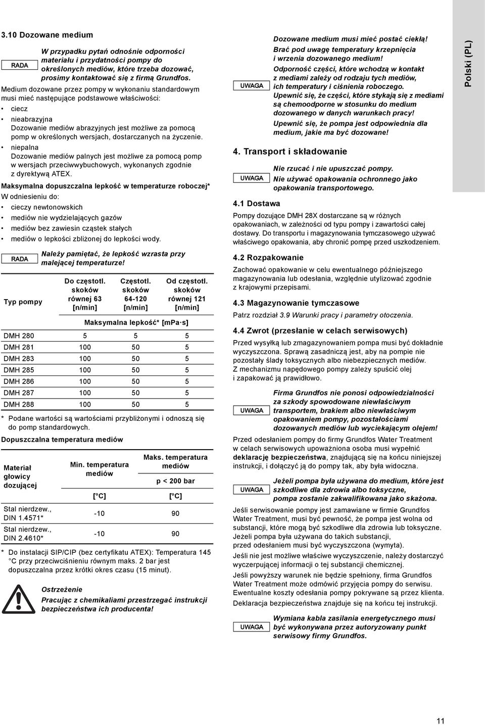 Maksymalna dopuszczalna lepkość w temperaturze roboczej* W odniesieniu do: cieczy newtonowskich mediów nie wydzielających gazów mediów bez zawiesin cząstek stałych mediów o lepkości zbliżonej do