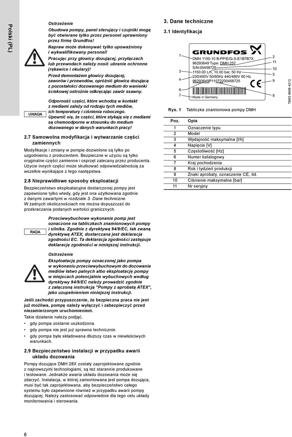 Przed demontażem głowicy dozującej, zaworów i przewodów, opróżnić głowicę dozującą z pozostałości dozowanego medium do wanienki ściekowej ostrożnie odkręcając zawór ssawny.