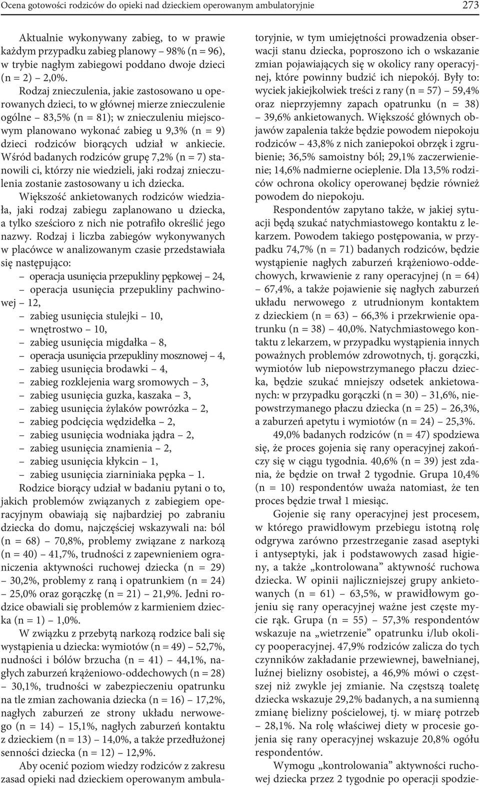 Rodzaj znieczulenia, jakie zastosowano u operowanych dzieci, to w głównej mierze znieczulenie ogólne 83,5% (n = 81); w znieczuleniu miejscowym planowano wykonać zabieg u 9,3% (n = 9) dzieci rodziców