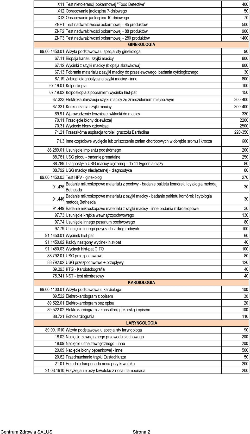 11 Biopsja kanału szyjki macicy 800 67.12 Wycinki z szyjki macicy (biopsja skrawkowa) 800 67.13 Pobranie materiału z szyjki macicy do przesiewowego badania cytologicznego 30 67.