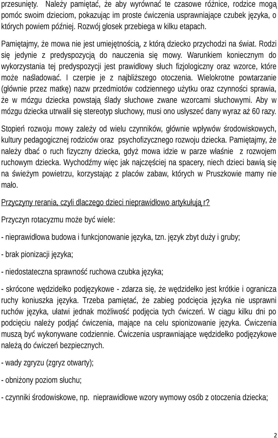 Warunkiem koniecznym do wykorzystania tej predyspozycji jest prawidłowy słuch fizjologiczny oraz wzorce, które może naśladować. I czerpie je z najbliższego otoczenia.