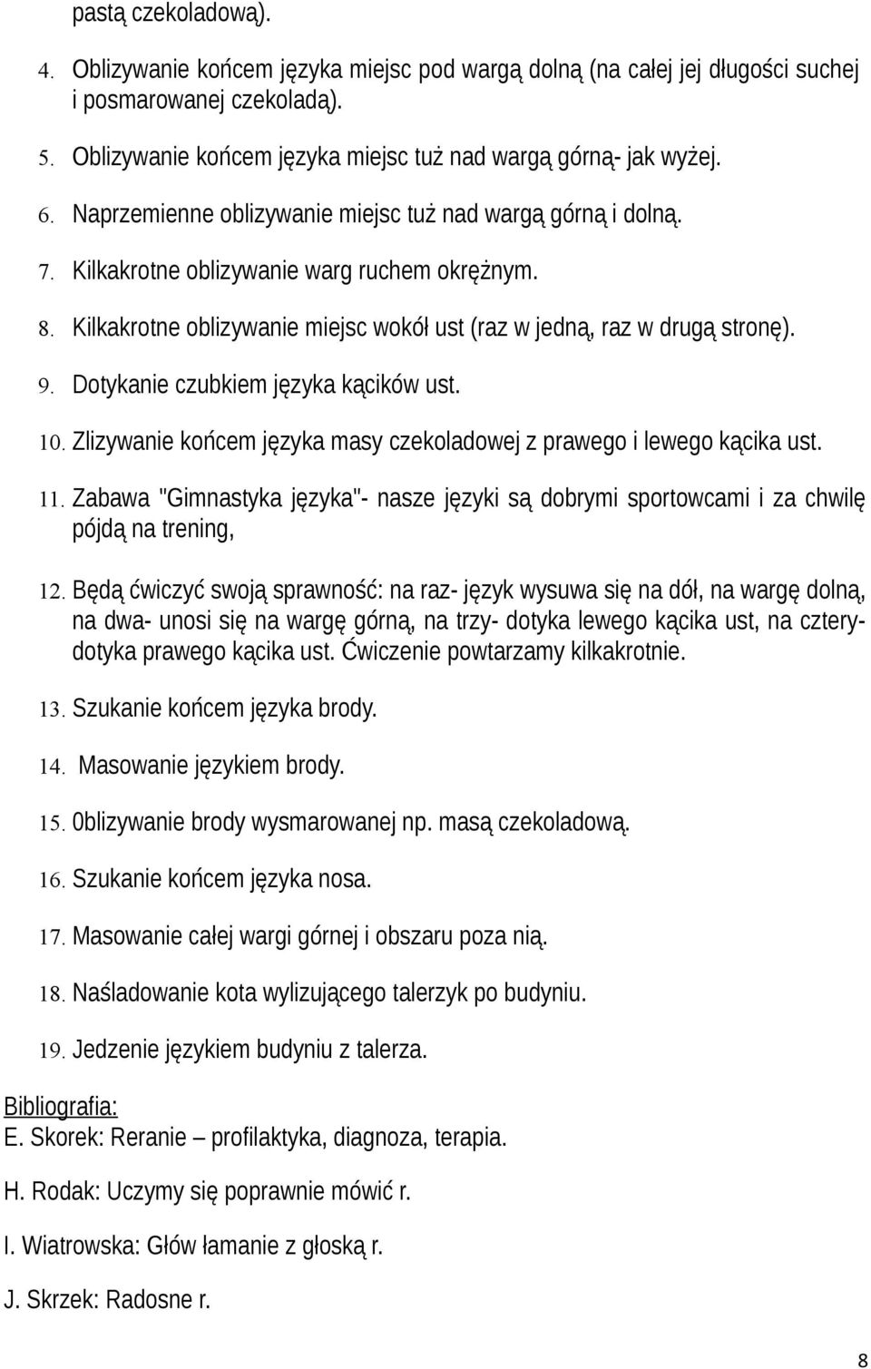 Dotykanie czubkiem języka kącików ust. 10. Zlizywanie końcem języka masy czekoladowej z prawego i lewego kącika ust. 11.