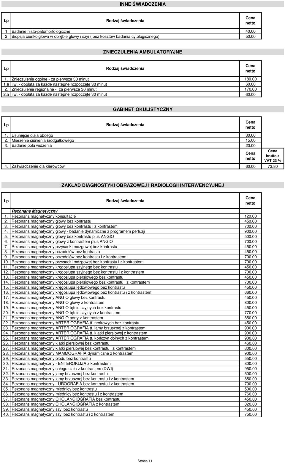 Usunięcie ciała obcego 30.00 2. Mierzenie ciśnienia śródgałkowego 15.00 3. Badanie pola widzenia 20.00 4. Zaświadczenie dla kierowców 60.00 73.