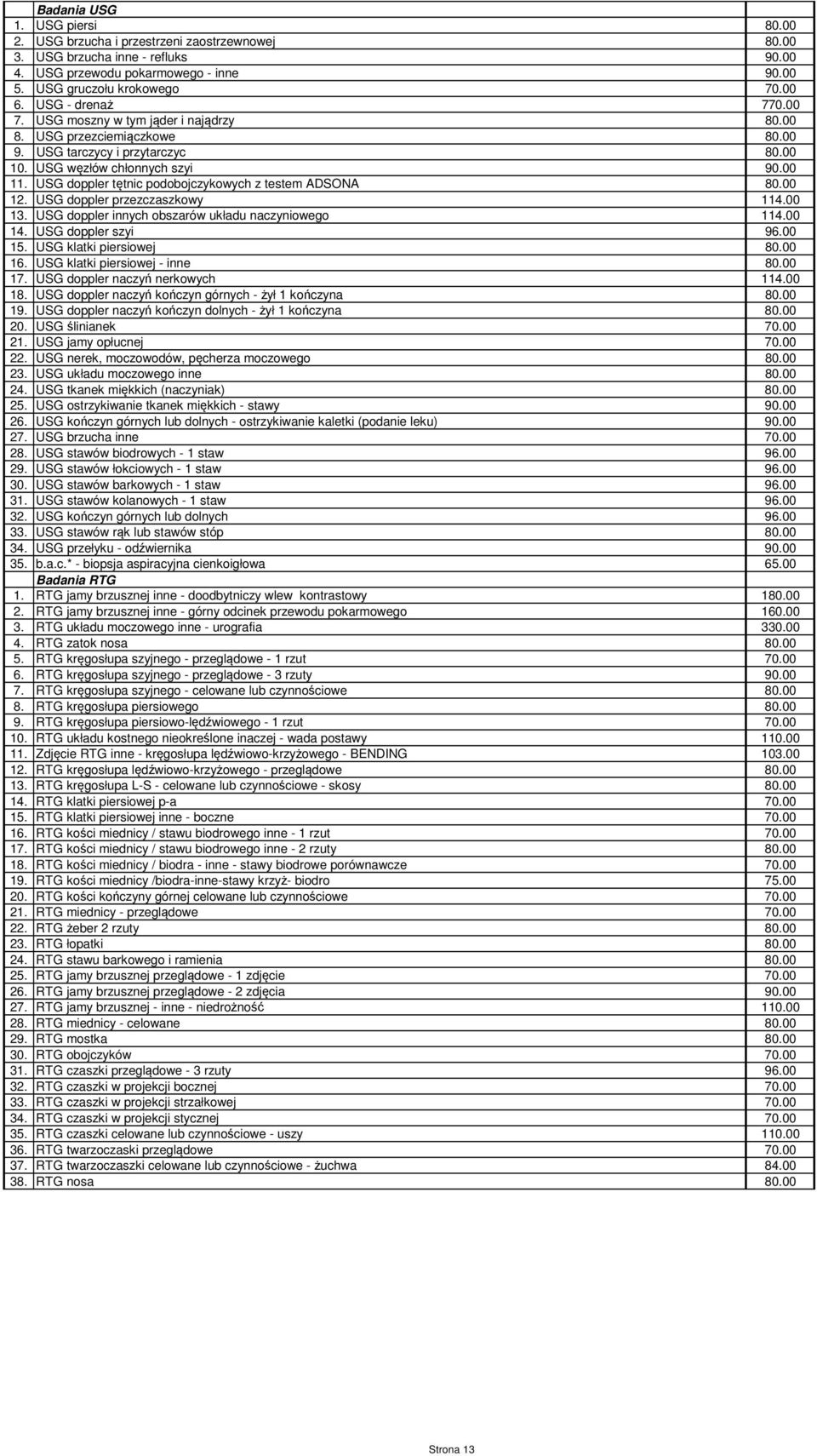 USG doppler tętnic podobojczykowych z testem ADSONA 80.00 12. USG doppler przezczaszkowy 114.00 13. USG doppler innych obszarów układu naczyniowego 114.00 14. USG doppler szyi 96.00 15.