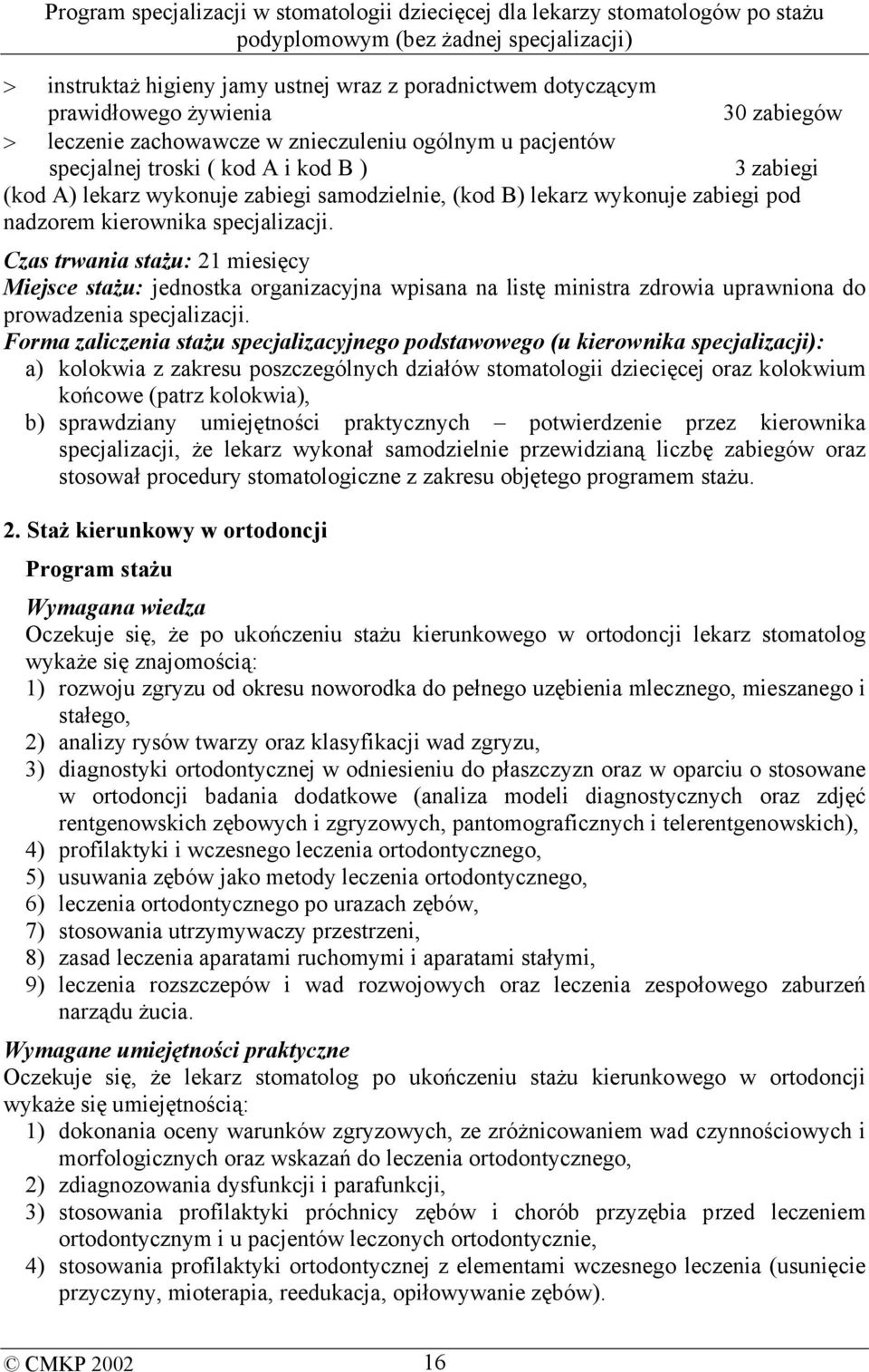 Czas trwania stażu: 21 miesięcy Miejsce stażu: jednostka organizacyjna wpisana na listę ministra zdrowia uprawniona do prowadzenia specjalizacji.