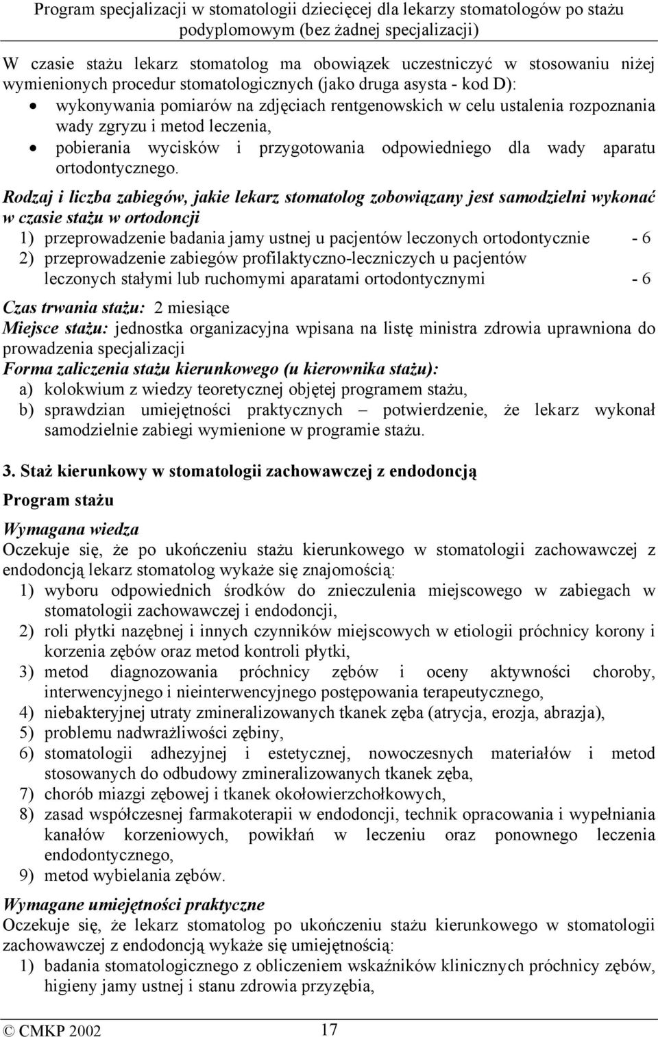 Rodzaj i liczba zabiegów, jakie lekarz stomatolog zobowiązany jest samodzielni wykonać w czasie stażu w ortodoncji 1) przeprowadzenie badania jamy ustnej u pacjentów leczonych ortodontycznie - 6 2)