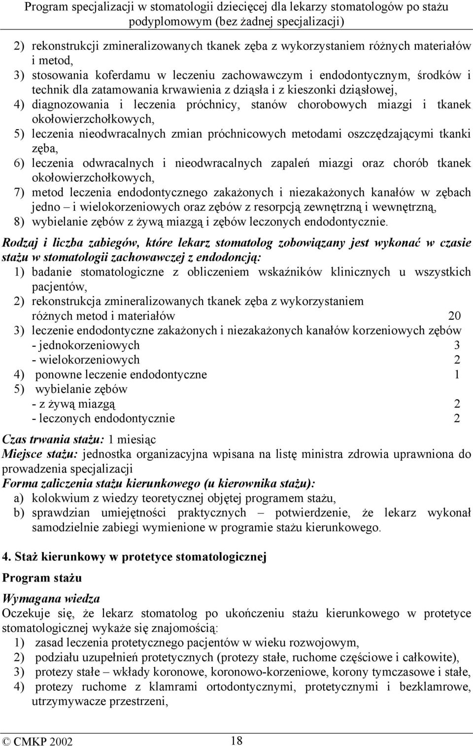 oszczędzającymi tkanki zęba, 6) leczenia odwracalnych i nieodwracalnych zapaleń miazgi oraz chorób tkanek okołowierzchołkowych, 7) metod leczenia endodontycznego zakażonych i niezakażonych kanałów w