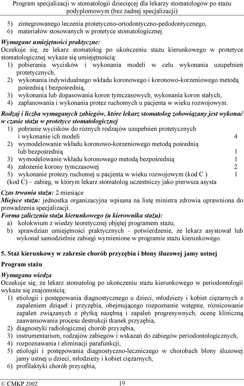 w celu wykonania uzupełnień protetycznych, 2) wykonania indywidualnego wkładu koronowego i koronowo-korzeniowego metodą pośrednią i bezpośrednią, 3) wykonania lub dopasowania koron tymczasowych,