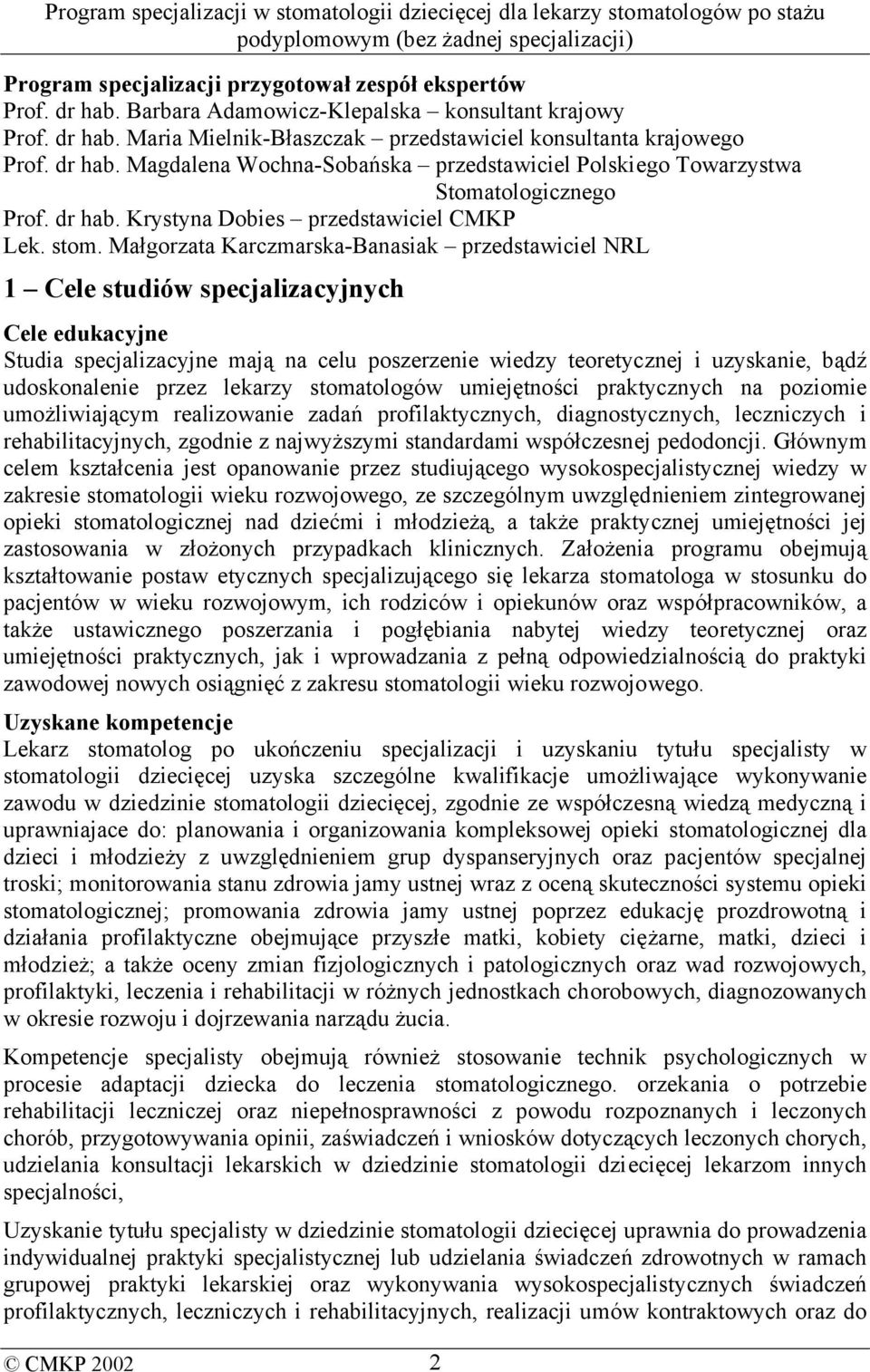 Małgorzata Karczmarska-Banasiak przedstawiciel NRL 1 Cele studiów specjalizacyjnych Cele edukacyjne Studia specjalizacyjne mają na celu poszerzenie wiedzy teoretycznej i uzyskanie, bądź udoskonalenie