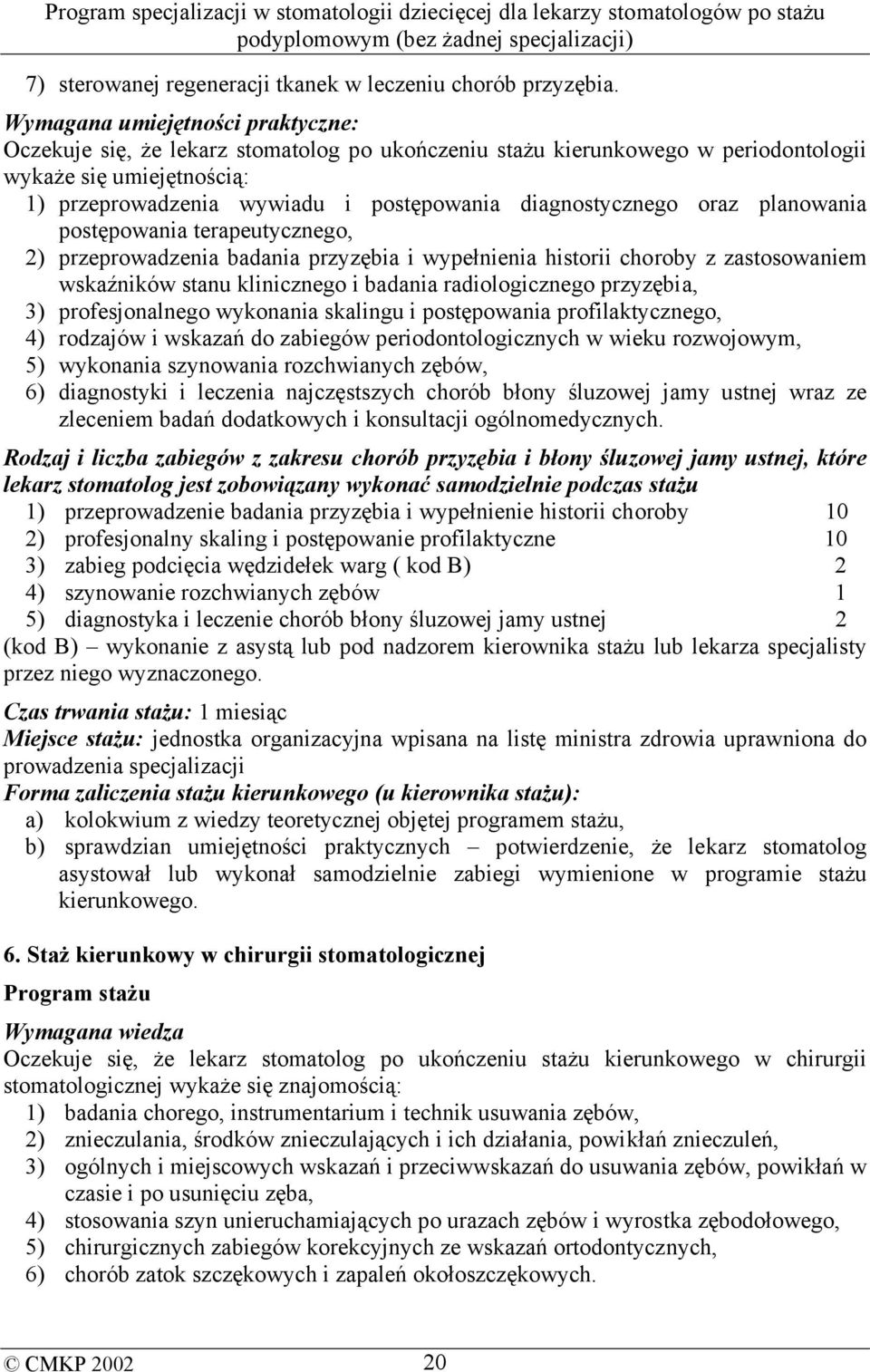 diagnostycznego oraz planowania postępowania terapeutycznego, 2) przeprowadzenia badania przyzębia i wypełnienia historii choroby z zastosowaniem wskaźników stanu klinicznego i badania