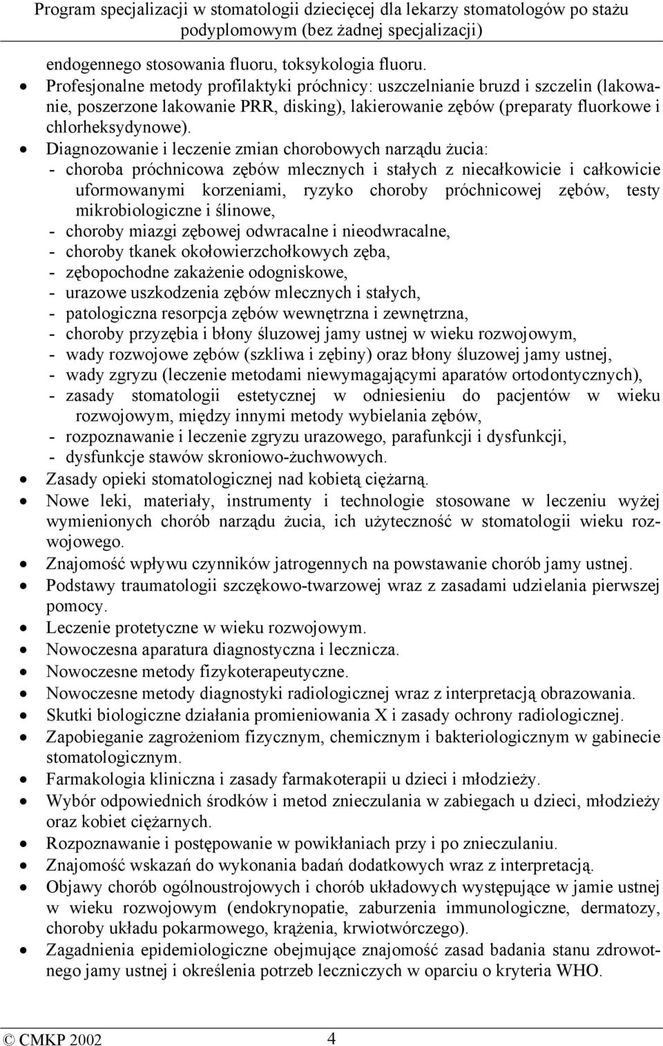 Diagnozowanie i leczenie zmian chorobowych narządu żucia: - choroba próchnicowa zębów mlecznych i stałych z niecałkowicie i całkowicie uformowanymi korzeniami, ryzyko choroby próchnicowej zębów,