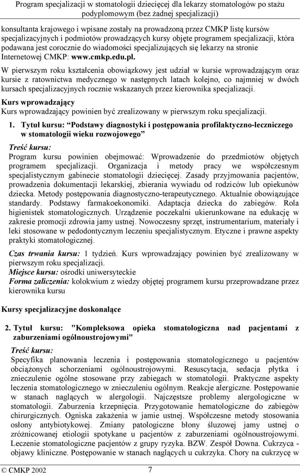 W pierwszym roku kształcenia obowiązkowy jest udział w kursie wprowadzającym oraz kursie z ratownictwa medycznego w następnych latach kolejno, co najmniej w dwóch kursach specjalizacyjnych rocznie