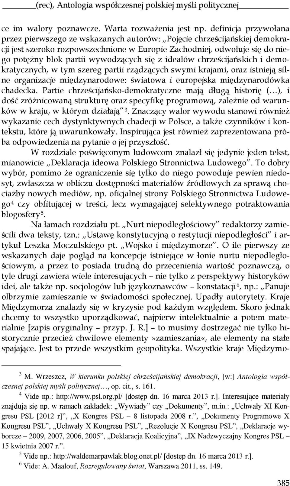 wywodzących się z ideałów chrześcijańskich i demokratycznych, w tym szereg partii rządzących swymi krajami, oraz istnieją silne organizacje międzynarodowe: światowa i europejska międzynarodówka