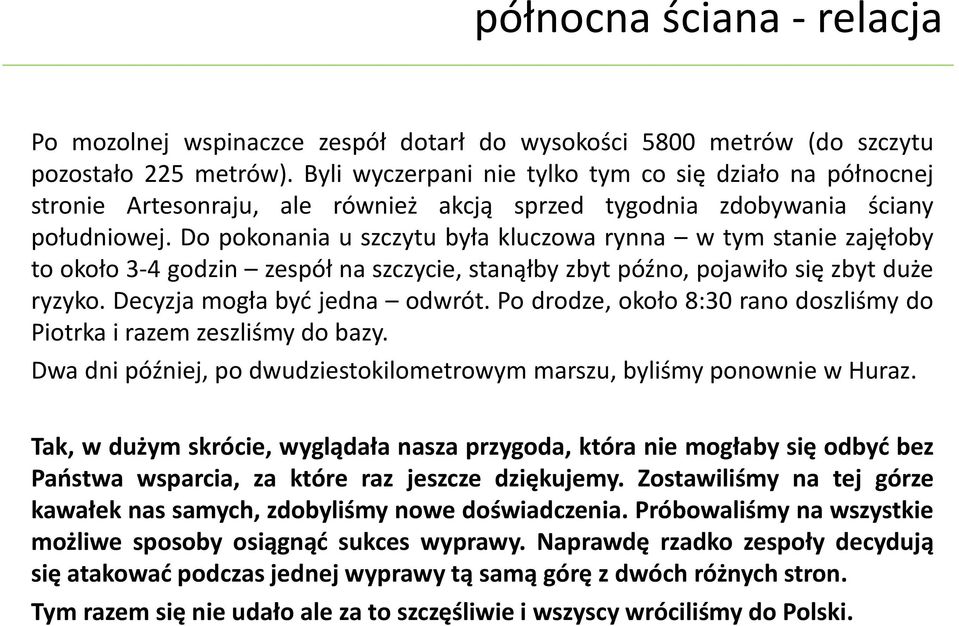 Do pokonania u szczytu była kluczowa rynna w tym stanie zajęłoby to około 3-4 godzin zespół na szczycie, stanąłby zbyt późno, pojawiło się zbyt duże ryzyko. Decyzja mogła być jedna odwrót.