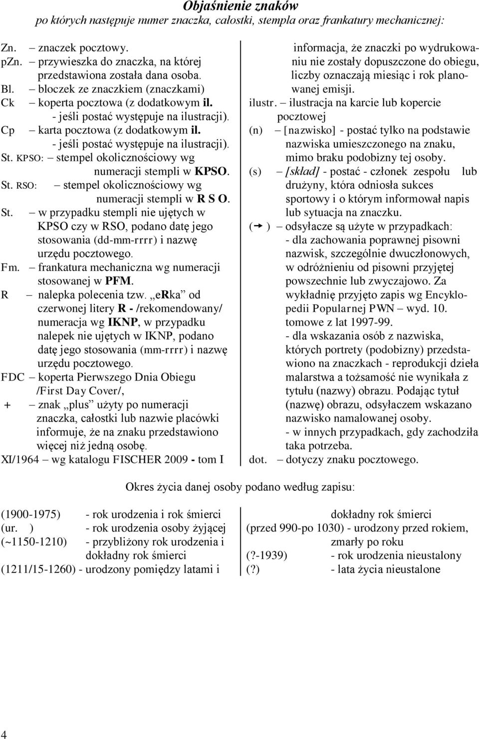 KPSO: stempel okolicznościowy wg numeracji stempli w KPSO. St. RSO: stempel okolicznościowy wg numeracji stempli w R S O. St. w przypadku stempli nie ujętych w KPSO czy w RSO, podano datę jego stosowania (dd-mm-rrrr) i nazwę urzędu pocztowego.
