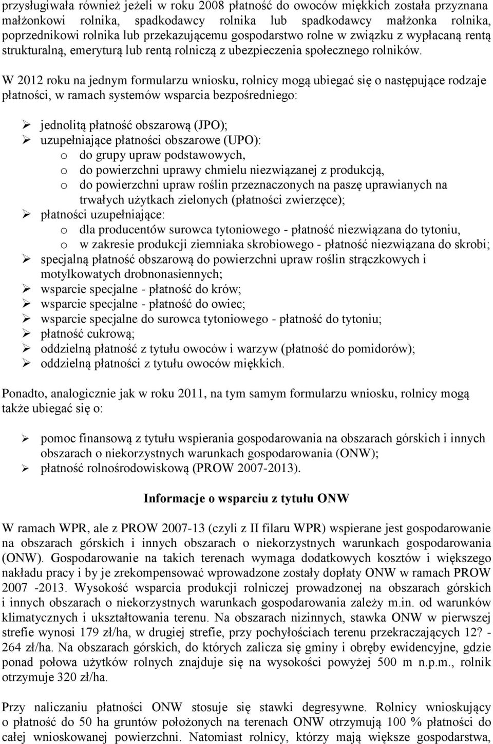 W 2012 roku na jednym formularzu wniosku, rolnicy mogą ubiegać się o następujące rodzaje płatności, w ramach systemów wsparcia bezpośredniego: jednolitą płatność obszarową (JPO); uzupełniające