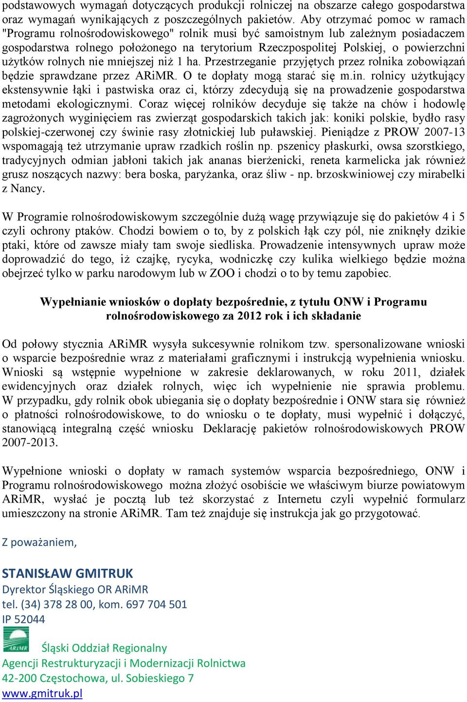 użytków rolnych nie mniejszej niż 1 ha. Przestrzeganie przyjętych przez rolnika zobowiązań będzie sprawdzane przez ARiMR. O te dopłaty mogą starać się m.in.