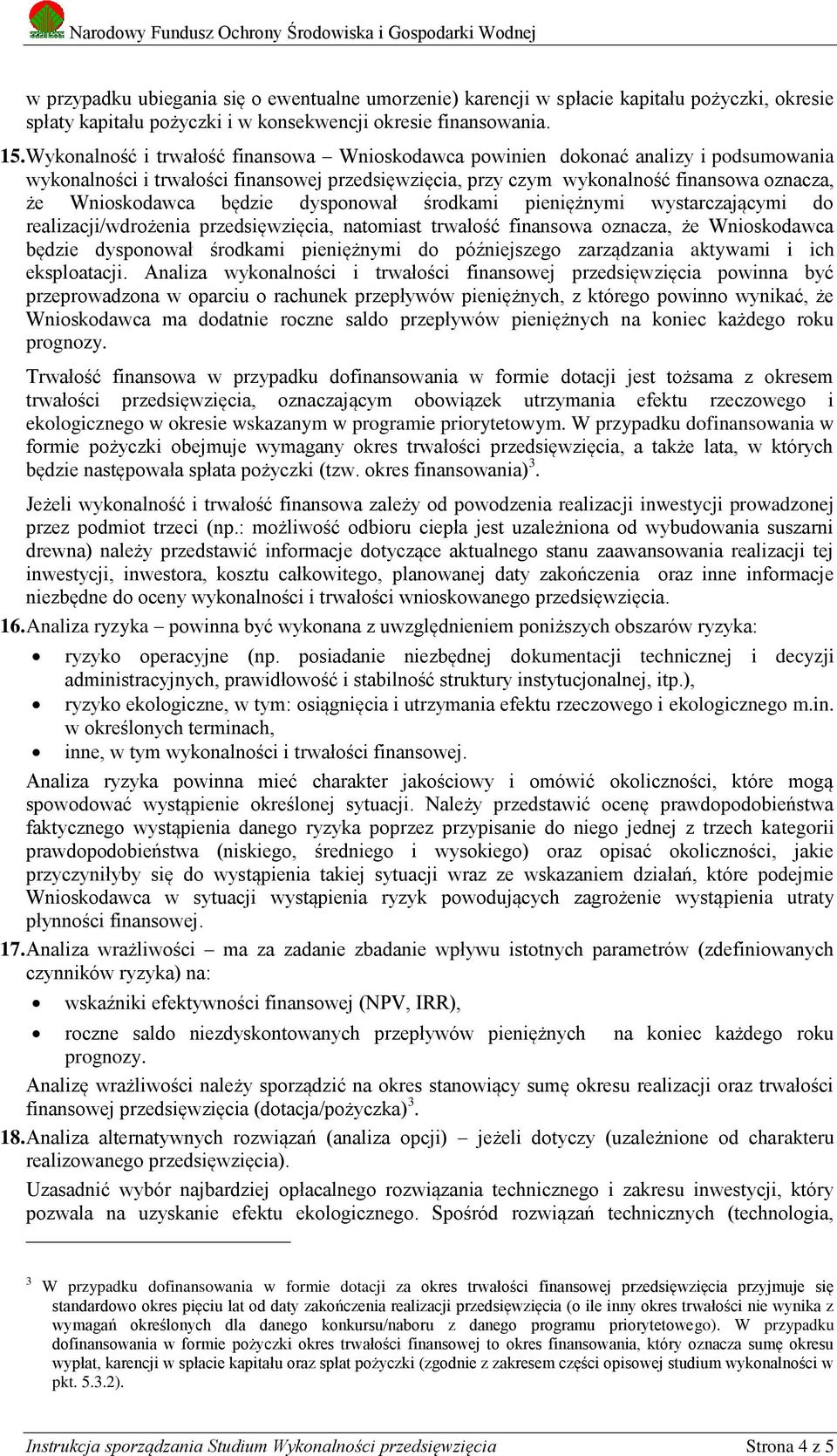 będzie dysponował środkami pieniężnymi wystarczającymi do realizacji/wdrożenia przedsięwzięcia, natomiast trwałość finansowa oznacza, że Wnioskodawca będzie dysponował środkami pieniężnymi do