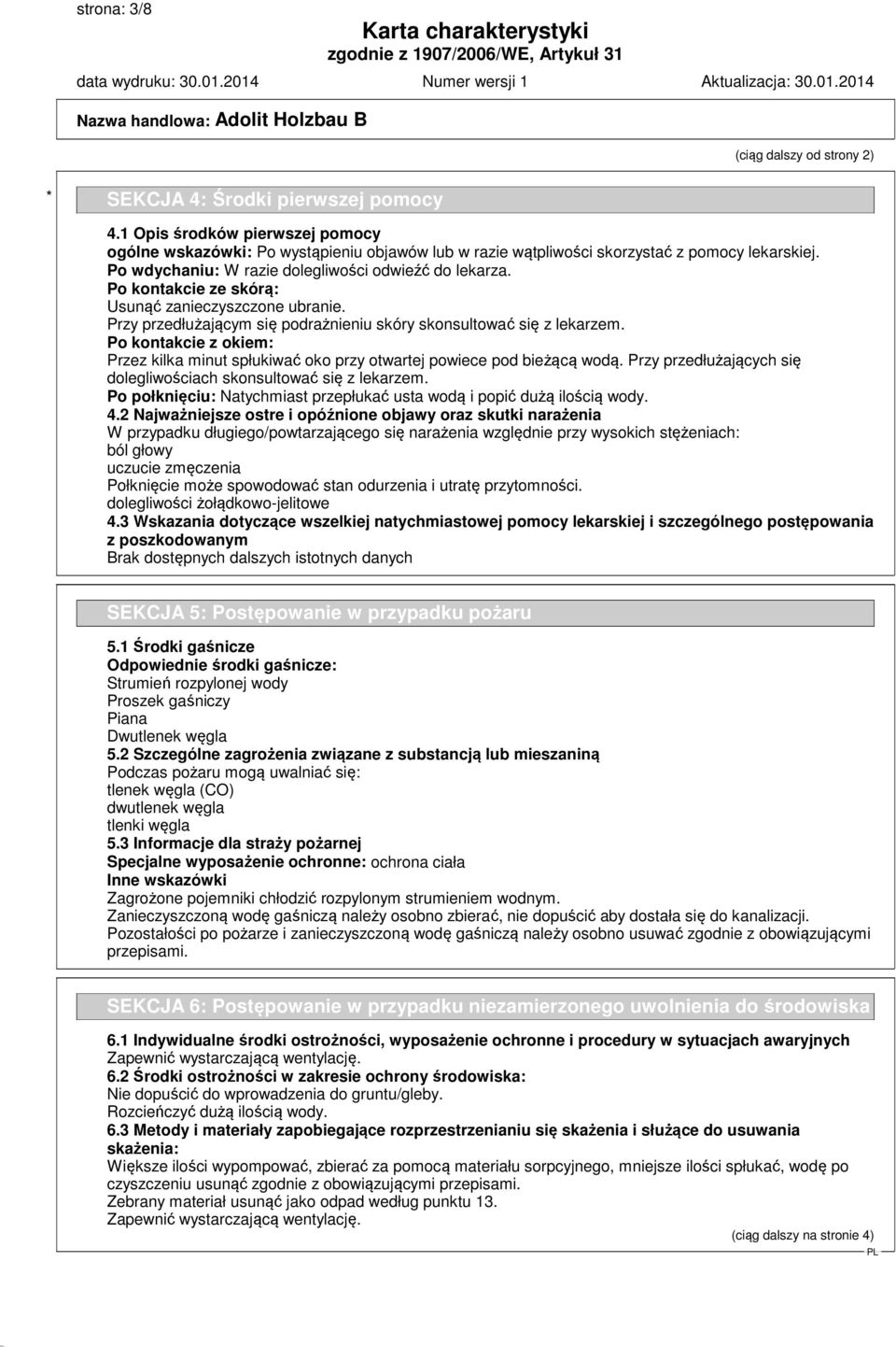 Po kontakcie ze skórą: Usunąć zanieczyszczone ubranie. Przy przedłużającym się podrażnieniu skóry skonsultować się z lekarzem.