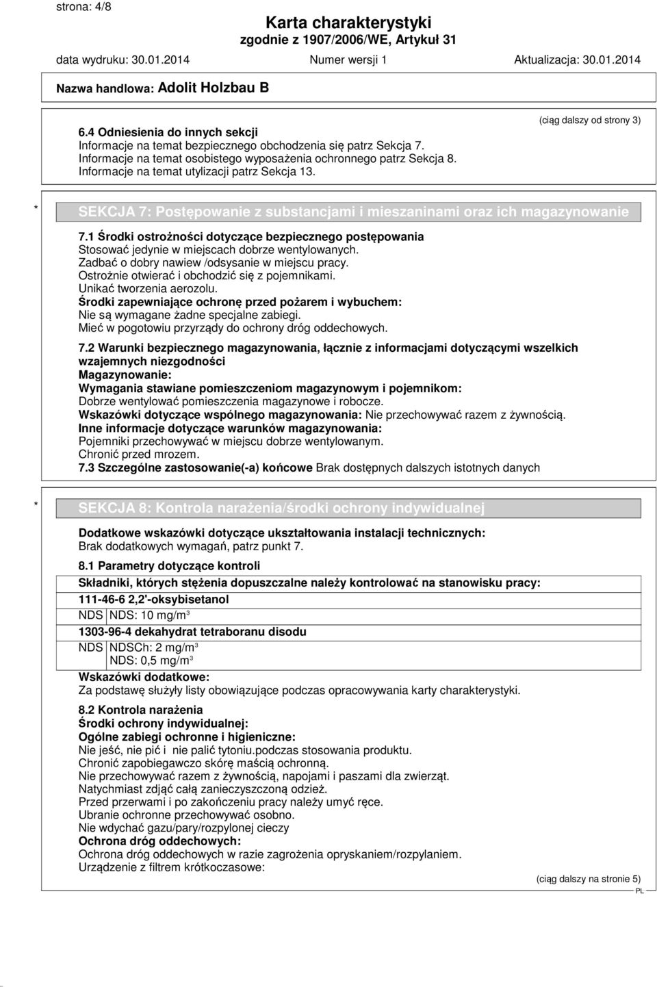 1 Środki ostrożności dotyczące bezpiecznego postępowania Stosować jedynie w miejscach dobrze wentylowanych. Zadbać o dobry nawiew /odsysanie w miejscu pracy.