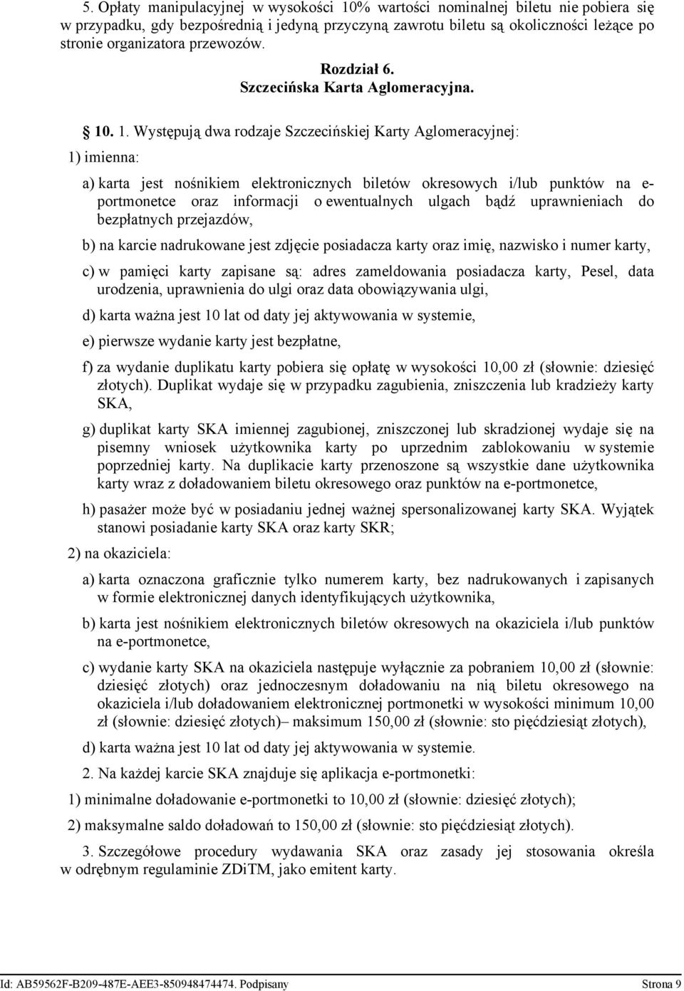 . 1. Występują dwa rodzaje Szczecińskiej Karty Aglomeracyjnej: 1) imienna: a) karta jest nośnikiem elektronicznych biletów okresowych i/lub punktów na e- portmonetce oraz informacji o ewentualnych