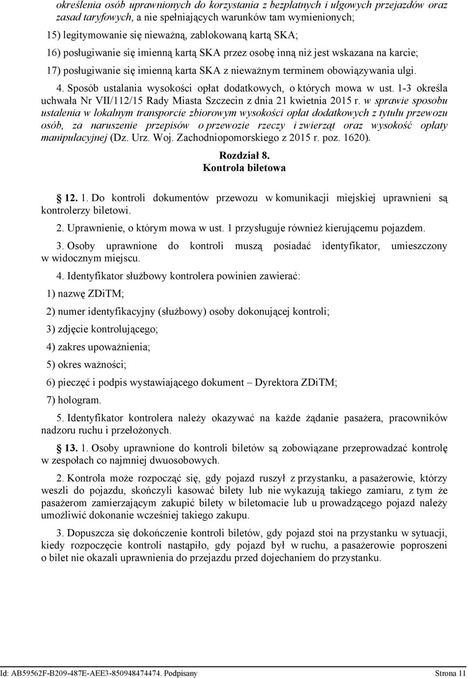 Sposób ustalania wysokości opłat dodatkowych, o których mowa w ust. 1-3 określa uchwała Nr VII/112/15 Rady Miasta Szczecin z dnia 21 kwietnia 2015 r.