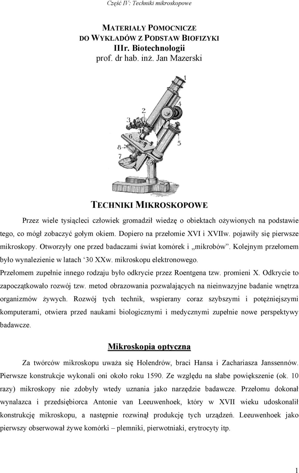 pojawiły się pierwsze mikroskopy. Otworzyły one przed badaczami świat komórek i mikrobów. Kolejnym przełomem było wynalezienie w latach 30 XXw. mikroskopu elektronowego.