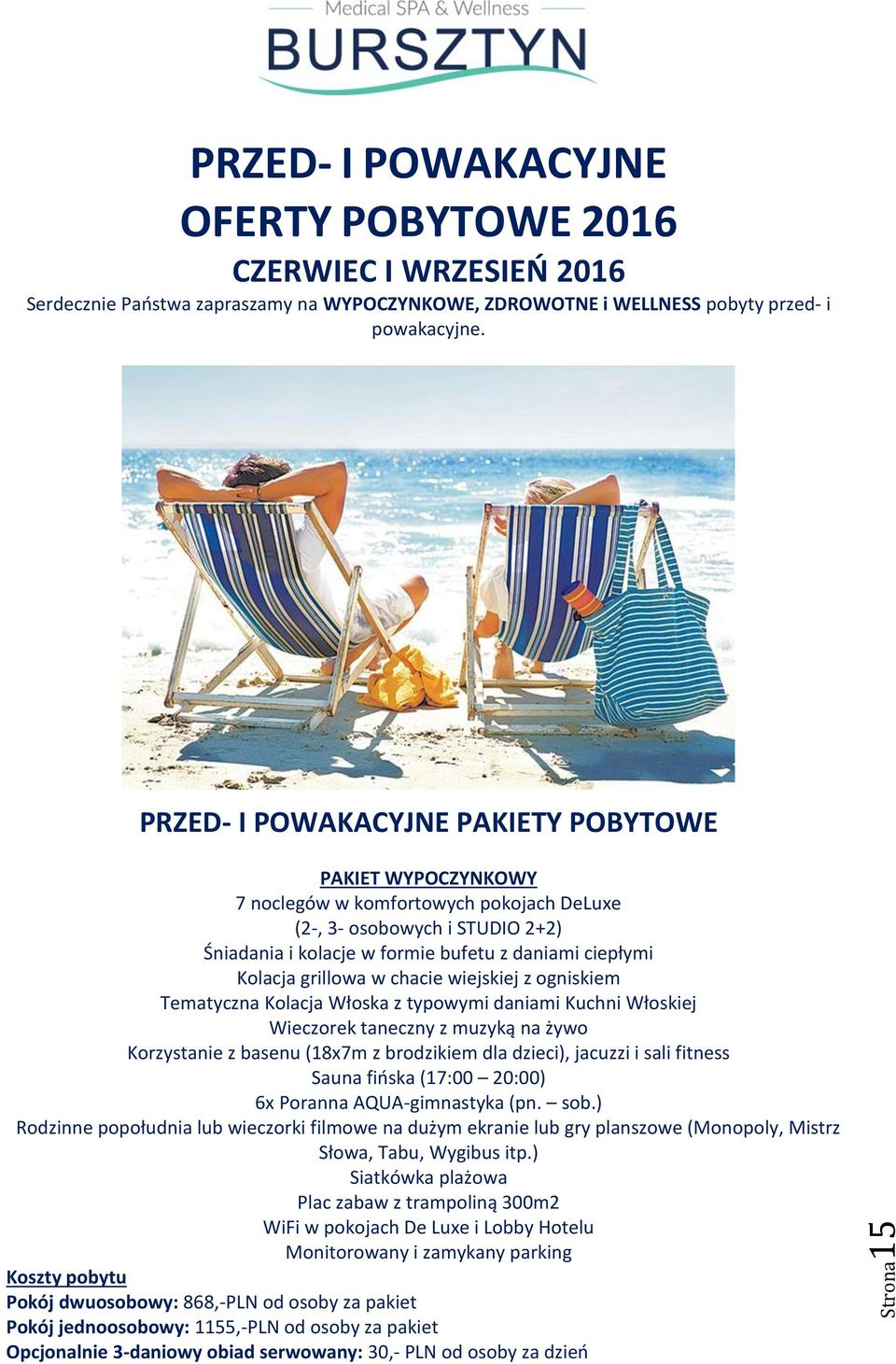 grillowa w chacie wiejskiej z ogniskiem Tematyczna Kolacja Włoska z typowymi daniami Kuchni Włoskiej Wieczorek taneczny z muzyką na żywo Korzystanie z basenu (18x7m z brodzikiem dla dzieci), jacuzzi