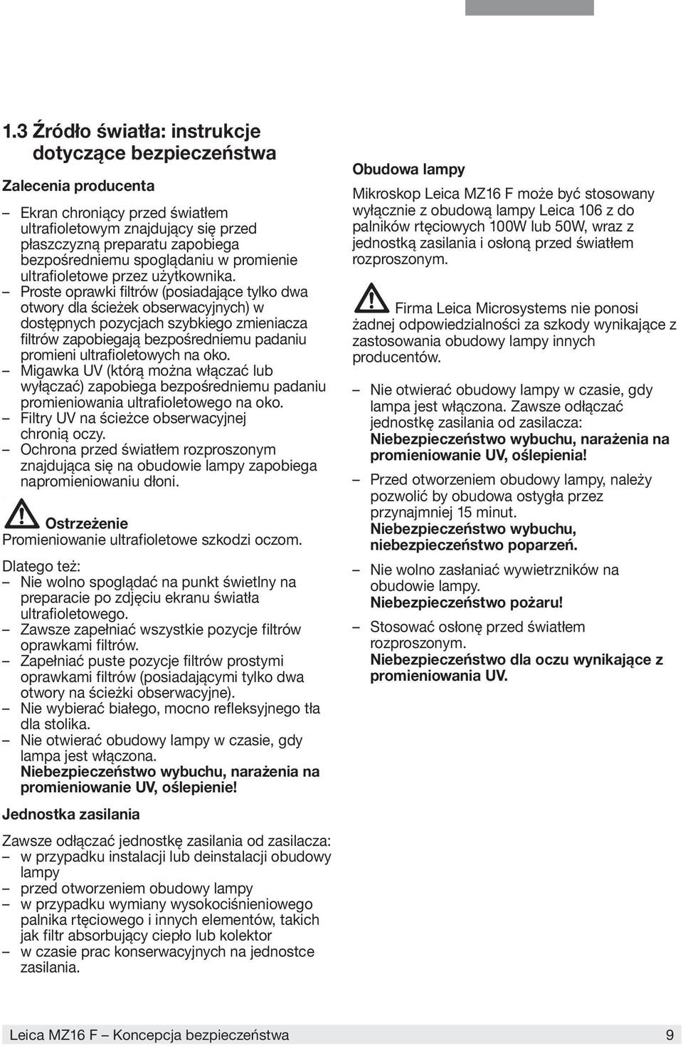 Proste oprawki filtrów (posiadające tylko dwa otwory dla ścieżek obserwacyjnych) w dostępnych pozycjach szybkiego zmieniacza filtrów zapobiegają bezpośredniemu padaniu promieni ultrafioletowych na