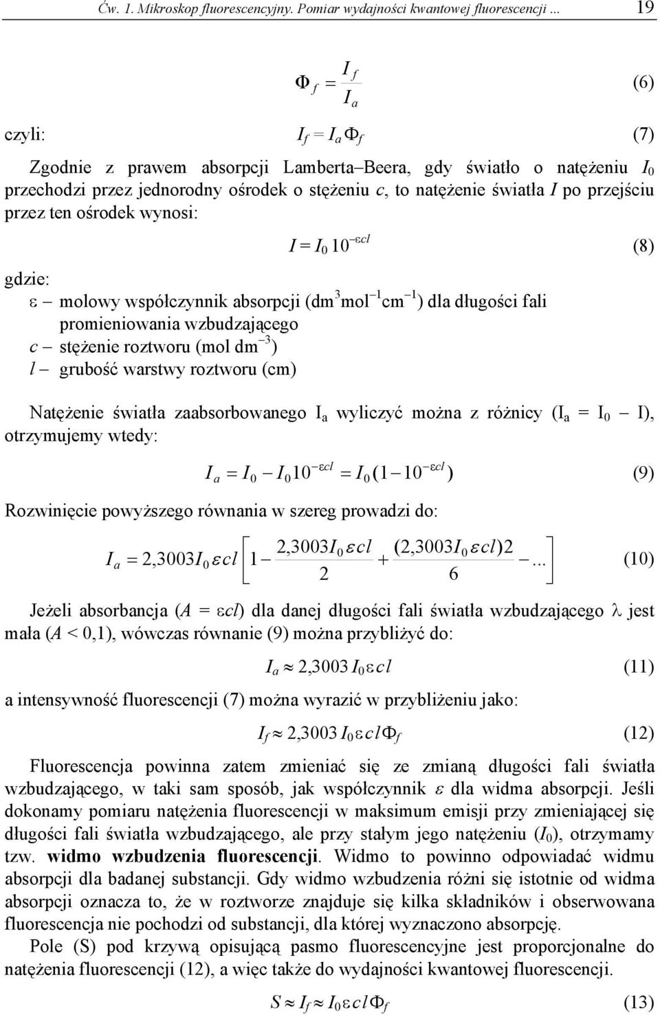 przejściu przez ten ośrodek wynosi: I = I 0 10 εcl (8) gdzie: ε molowy współczynnik absorpcji (dm 3 mol 1 cm 1 ) dla długości fali promieniowania wzbudzającego c stężenie roztworu (mol dm 3 ) l