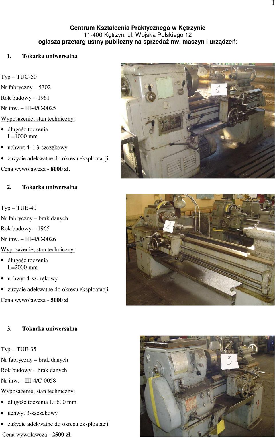 III-4/C-0025 długość toczenia L=1000 mm uchwyt 4- i 3-szczękowy Cena wywoławcza - 8000 zł. 2.