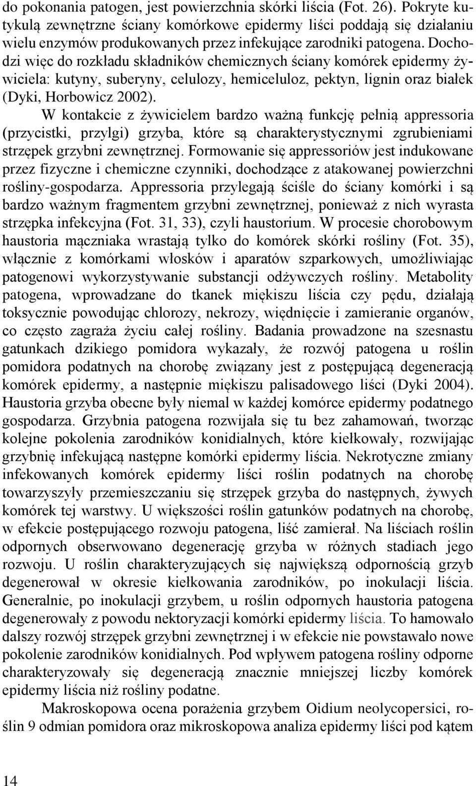 Dochodzi więc do rozkładu składników chemicznych ściany komórek epidermy żywiciela: kutyny, suberyny, celulozy, hemiceluloz, pektyn, lignin oraz białek (Dyki, Horbowicz 2002).