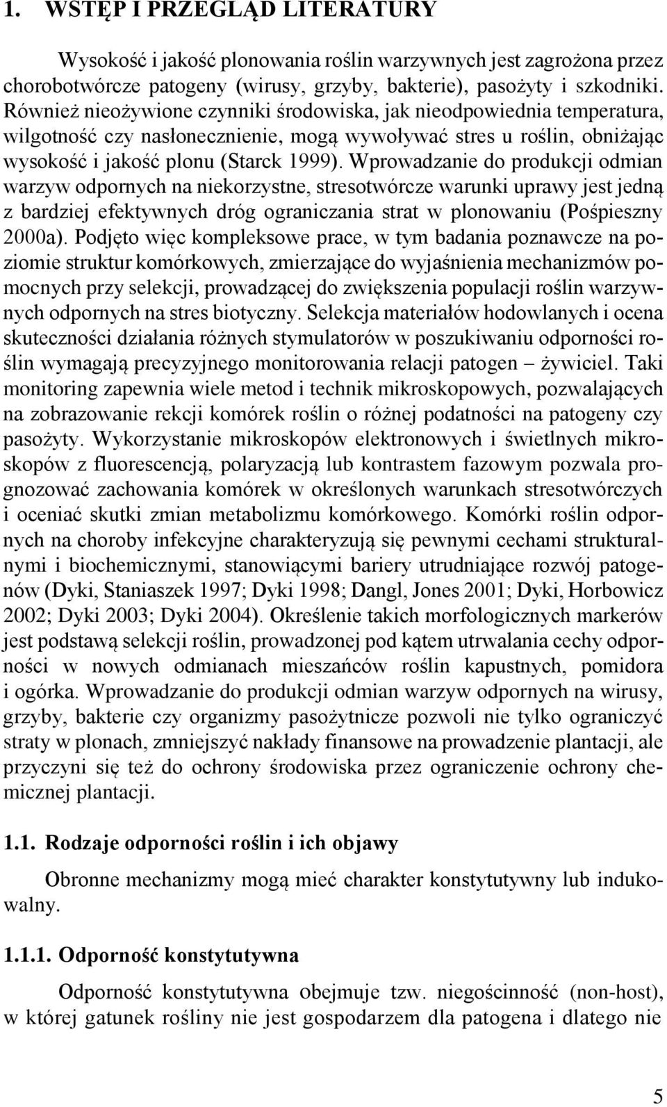 Wprowadzanie do produkcji odmian warzyw odpornych na niekorzystne, stresotwórcze warunki uprawy jest jedną z bardziej efektywnych dróg ograniczania strat w plonowaniu (Pośpieszny 2000a).