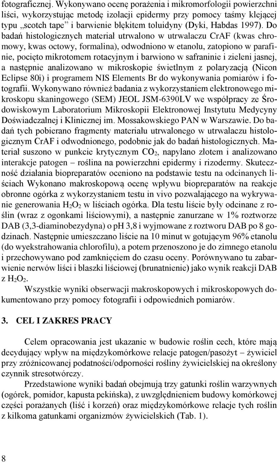 Do badań histologicznych materiał utrwalono w utrwalaczu CrAF (kwas chromowy, kwas octowy, formalina), odwodniono w etanolu, zatopiono w parafinie, pocięto mikrotomem rotacyjnym i barwiono w