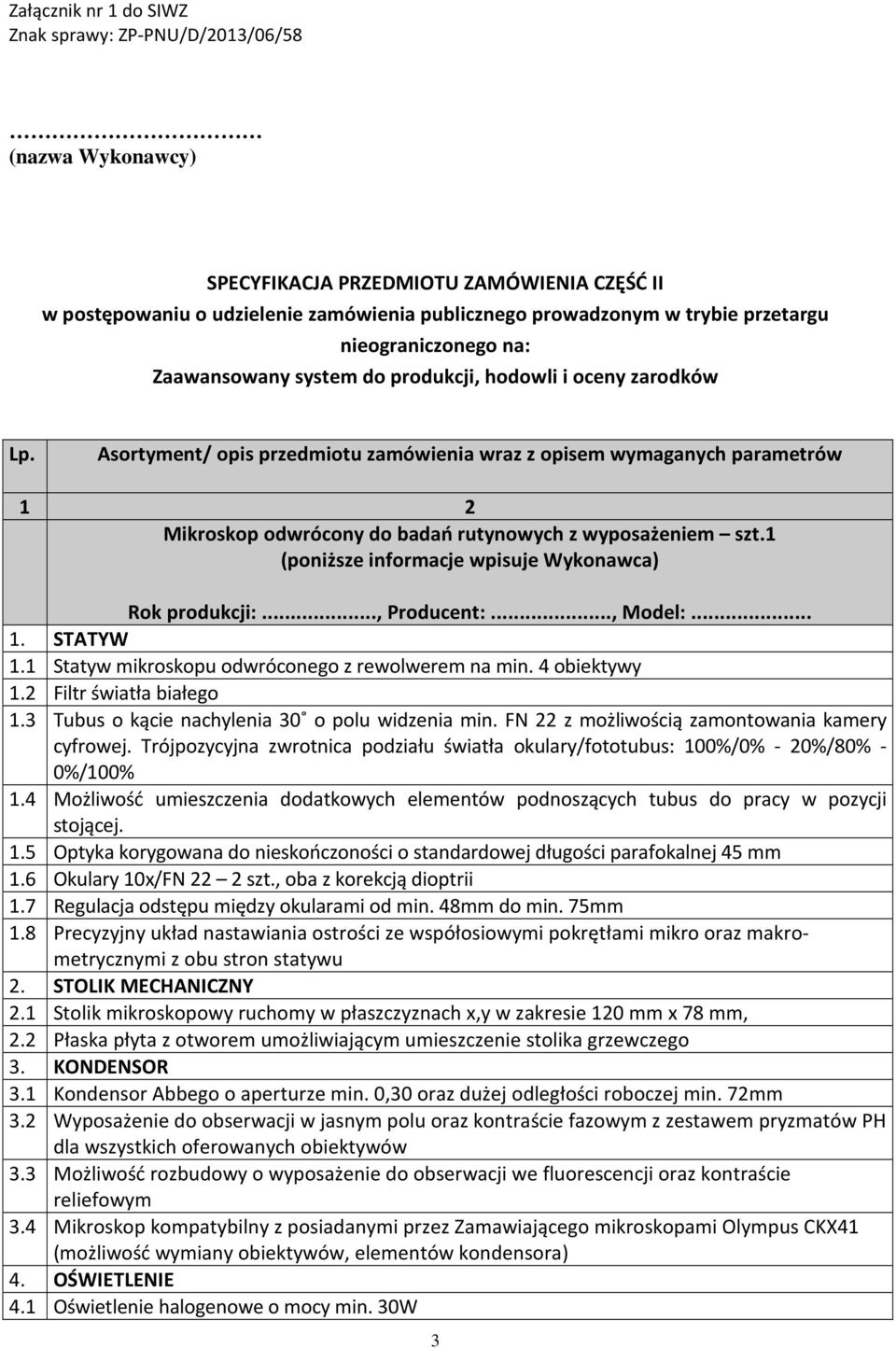 1 Statyw mikroskopu odwróconego z rewolwerem na min. 4 obiektywy 1.2 Filtr światła białego 1.3 Tubus o kącie nachylenia 30 o polu widzenia min. FN 22 z możliwością zamontowania kamery cyfrowej.