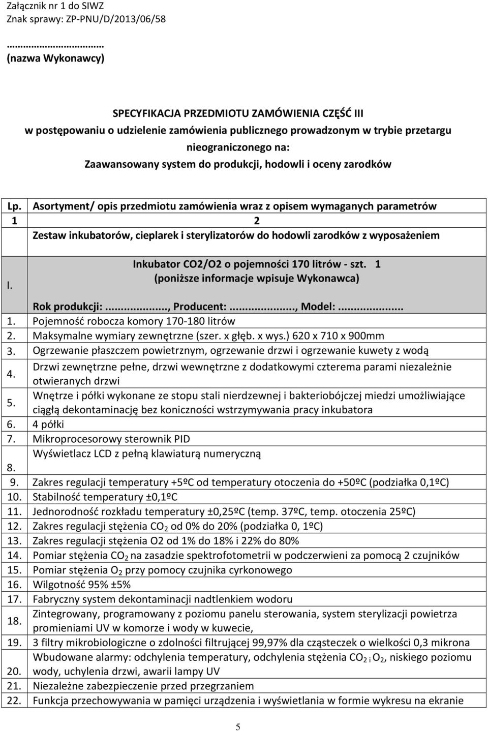 Inkubator CO2/O2 o pojemności 170 litrów - szt. 1 1. Pojemność robocza komory 170-180 litrów 2. Maksymalne wymiary zewnętrzne (szer. x głęb. x wys.) 620 x 710 x 900mm 3.