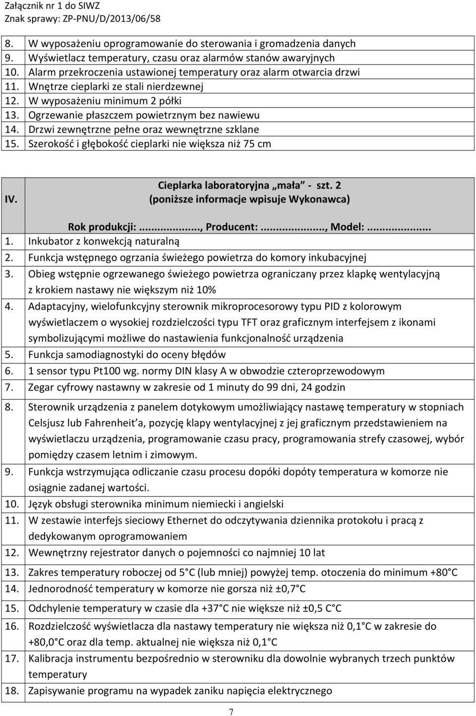 Drzwi zewnętrzne pełne oraz wewnętrzne szklane 15. Szerokość i głębokość cieplarki nie większa niż 75 cm IV. Cieplarka laboratoryjna mała - szt. 2 1. Inkubator z konwekcją naturalną 2.