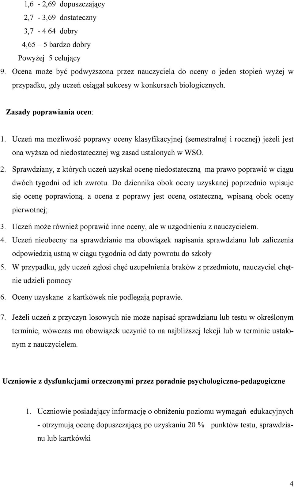 Uczeń ma możliwość poprawy oceny klasyfikacyjnej (semestralnej i rocznej) jeżeli jest ona wyższa od niedostatecznej wg zasad ustalonych w WSO. 2.