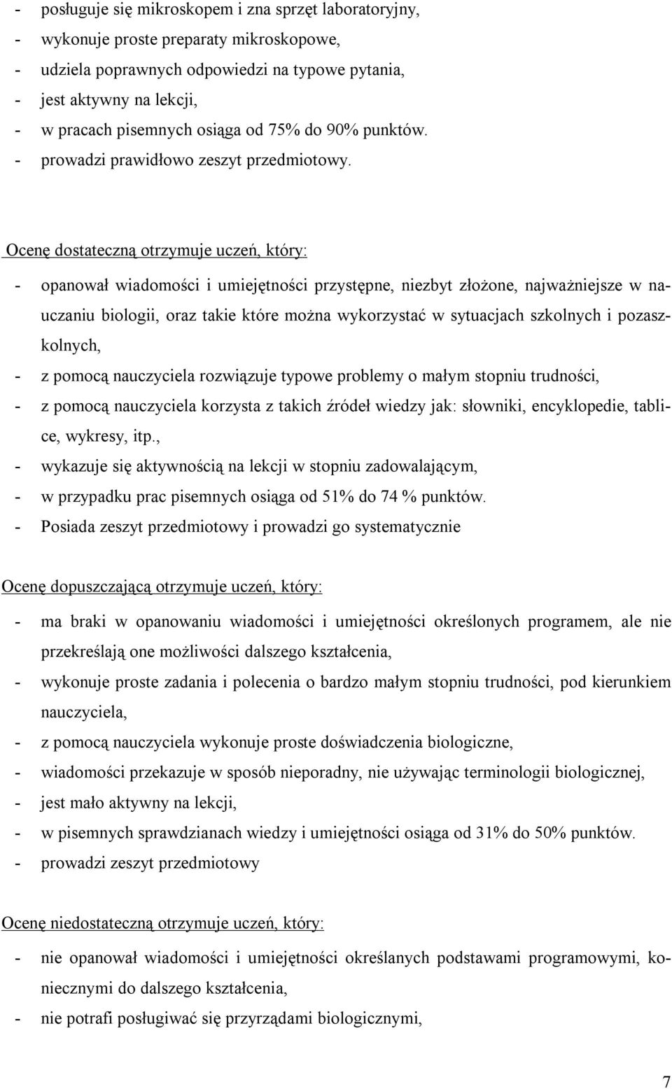 Ocenę dostateczną otrzymuje uczeń, który: - opanował wiadomości i umiejętności przystępne, niezbyt złożone, najważniejsze w nauczaniu biologii, oraz takie które można wykorzystać w sytuacjach