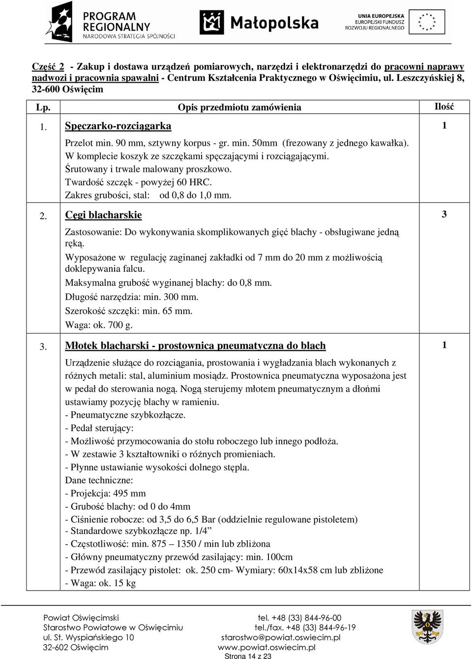 W komplecie koszyk ze szczękami spęczającymi i rozciągającymi. Śrutowany i trwale malowany proszkowo. Twardość szczęk - powyżej 60 HRC. Zakres grubości, stal: od 0,8 do,0 mm. 2.