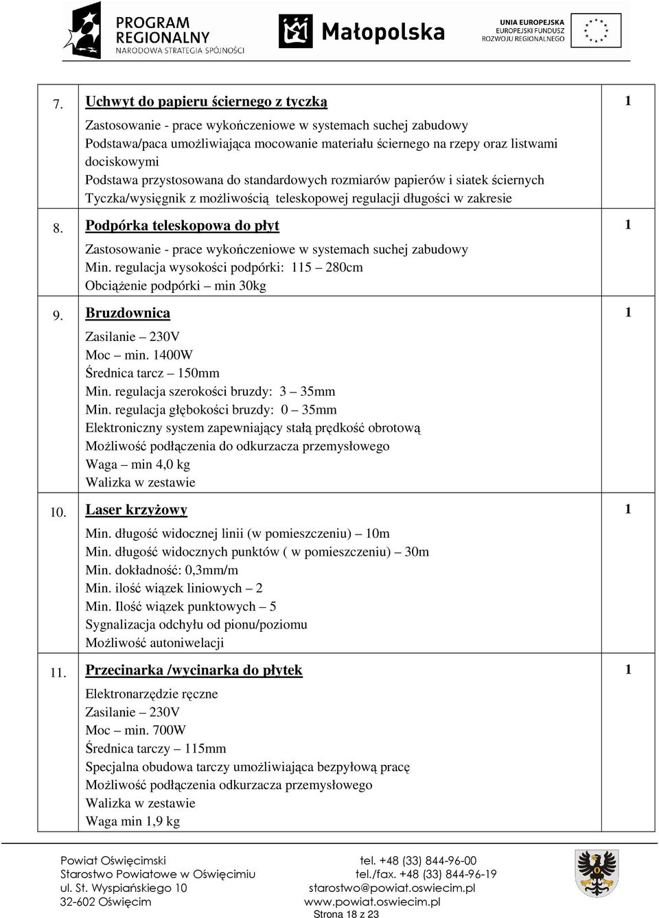 Podpórka teleskopowa do płyt Zastosowanie - prace wykończeniowe w systemach suchej zabudowy Min. regulacja wysokości podpórki: 5 280cm Obciążenie podpórki min 0kg 9. Bruzdownica Zasilanie 20V Moc min.