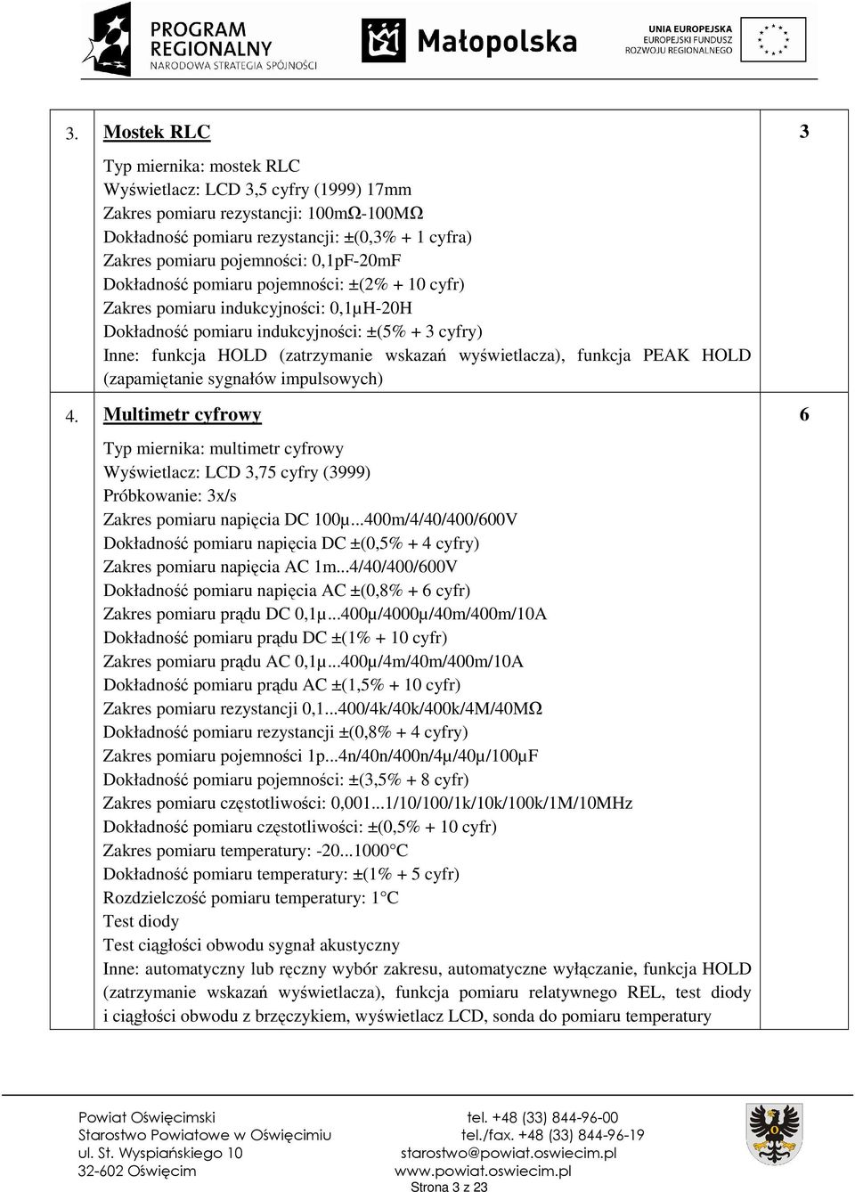 PEAK HOLD (zapamiętanie sygnałów impulsowych). Multimetr cyfrowy Typ miernika: multimetr cyfrowy Wyświetlacz: LCD,75 cyfry (999) Próbkowanie: x/s Zakres pomiaru napięcia DC 00µ.