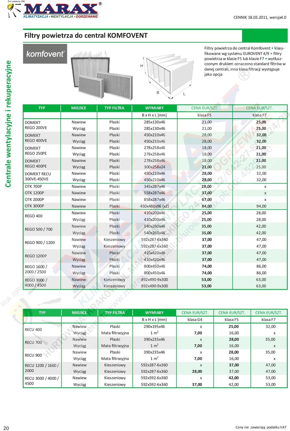 x H x L [mm] klasa F5 klasa F7 Nawiew Płaski 285x130x46 21,00 25,00 Wyciąg Płaski 285x130x46 21,00 25,00 Nawiew Płaski 450x210x46 28,00 32,00 Wyciąg Płaski 450x210x46 28,00 32,00 Nawiew Płaski