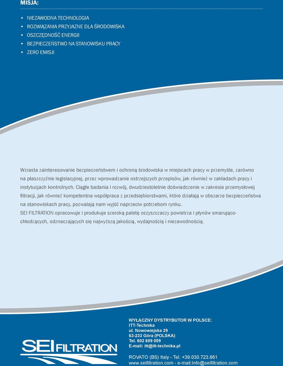 Ciągłe badania i rozwój, dwudziestoletnie doświadczenie w zakresie przemysłowej filtracji, jak również kompetentna współpraca z przedsiębiorstwami, które działają w obszarze bezpieczeństwa na