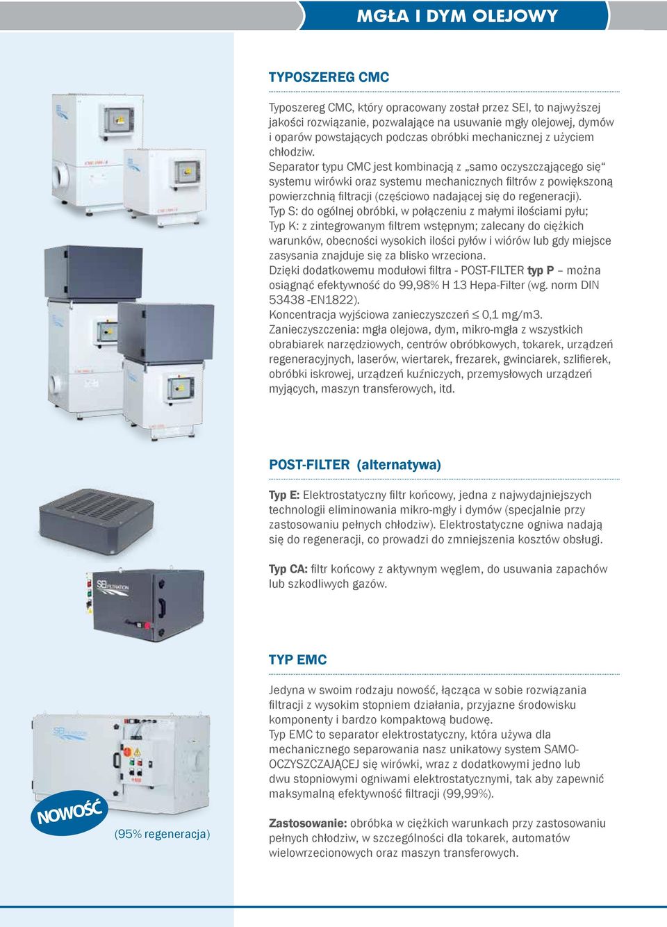 Separator typu CMC jest kombinacją z samo oczyszcząjącego się systemu wirówki oraz systemu mechanicznych filtrów z powiększoną powierzchnią filtracji (częściowo nadającej się do regeneracji).